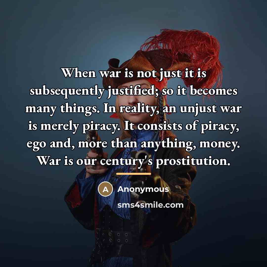“When war is not just it is subsequently justified; so…” quote by Anonymous