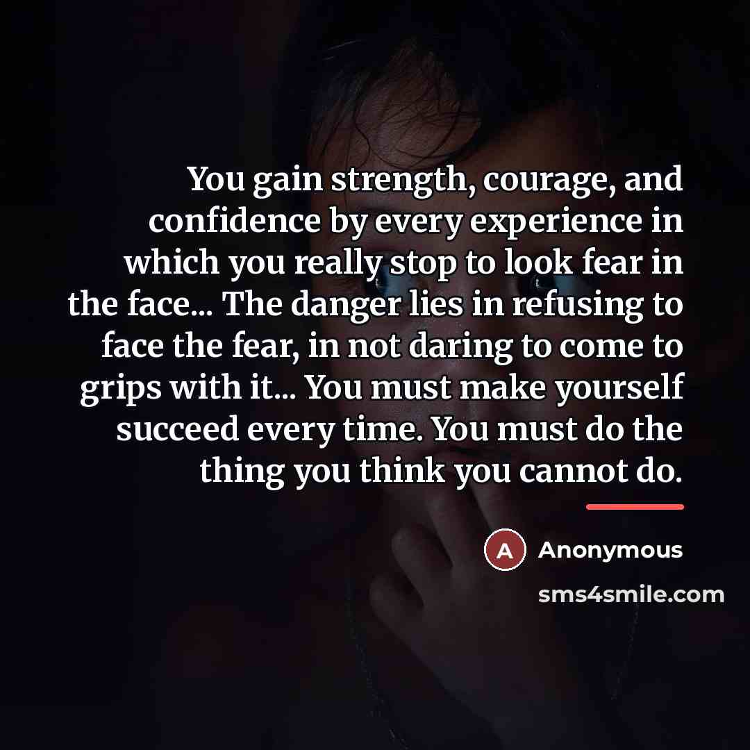 “You gain strength, courage, and confidence by every experience in…” quote by Anonymous