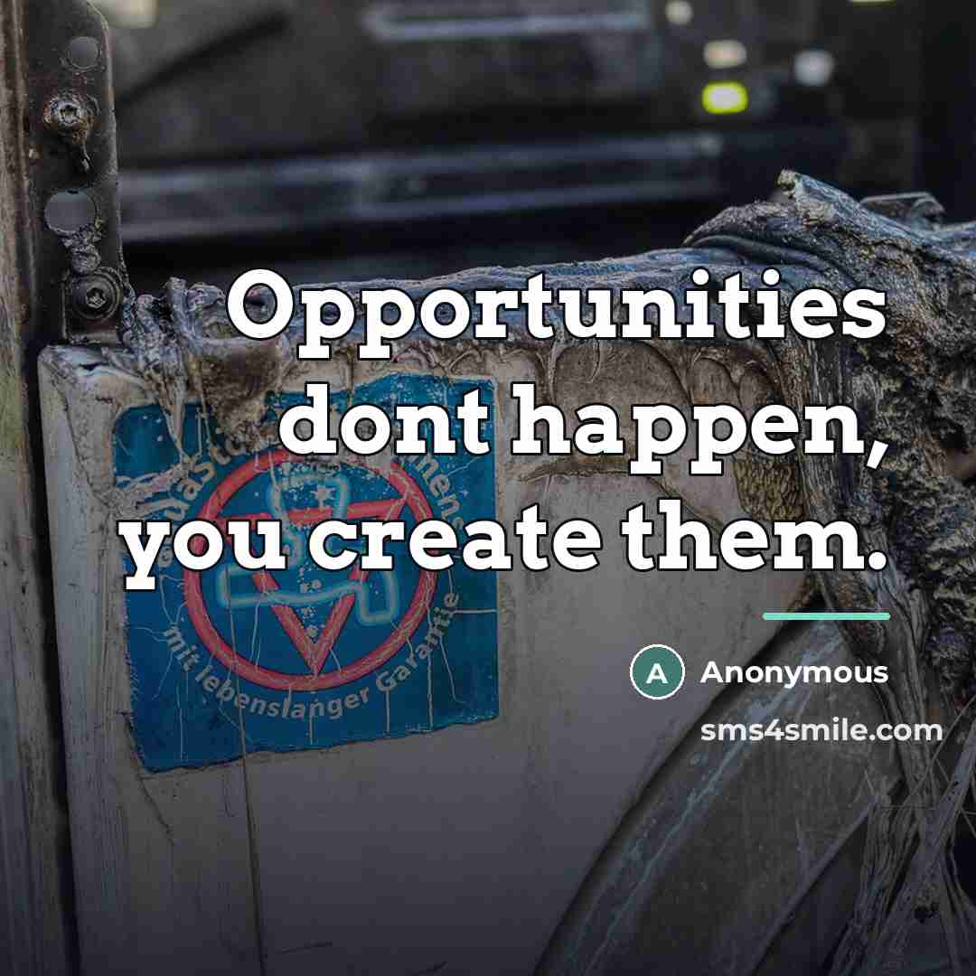 “Opportunities dont happen, you create them.…” quote by Anonymous