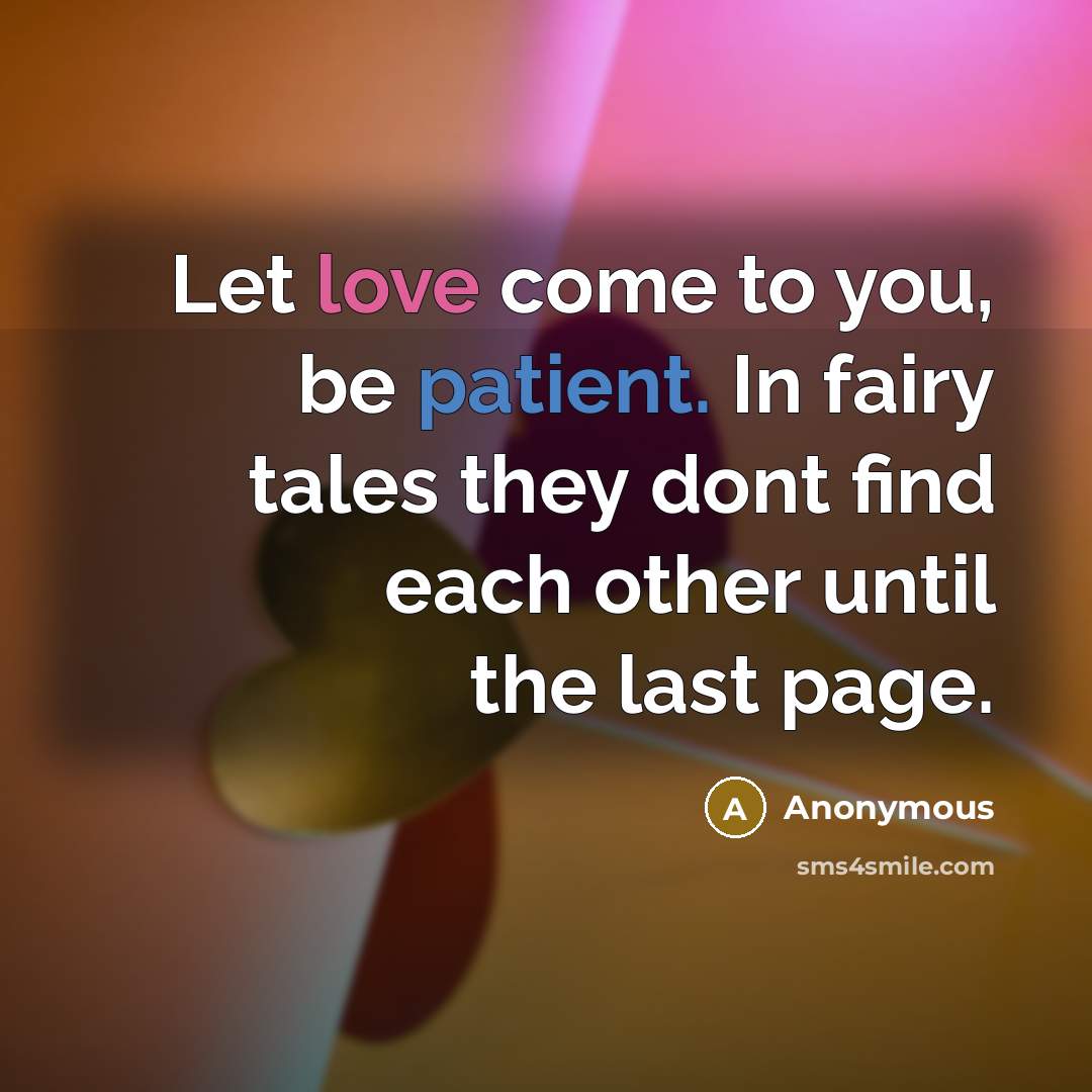 “Let love come to you, be patient. In fairy tales…” quote by Anonymous