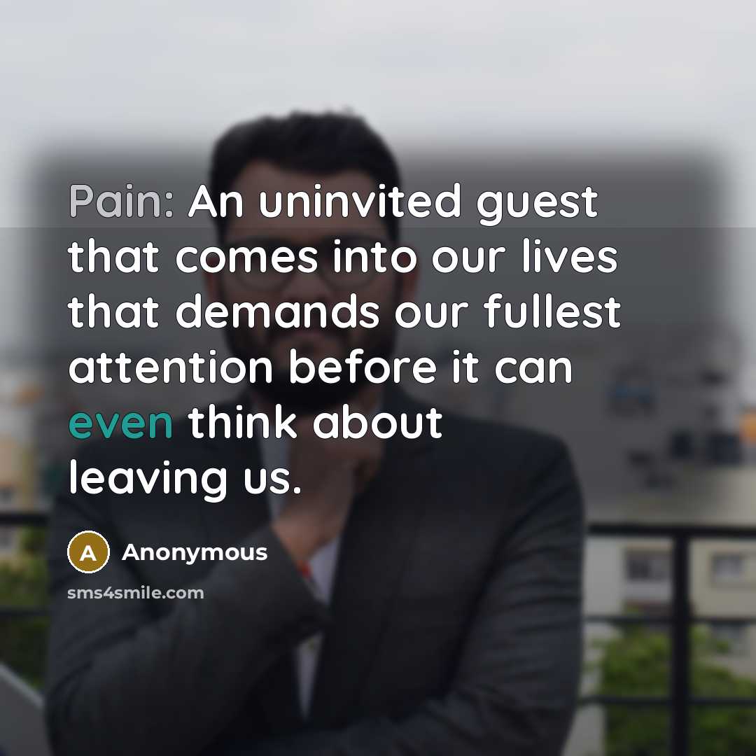 “Pain: An uninvited guest that comes into our lives that…” quote by Anonymous