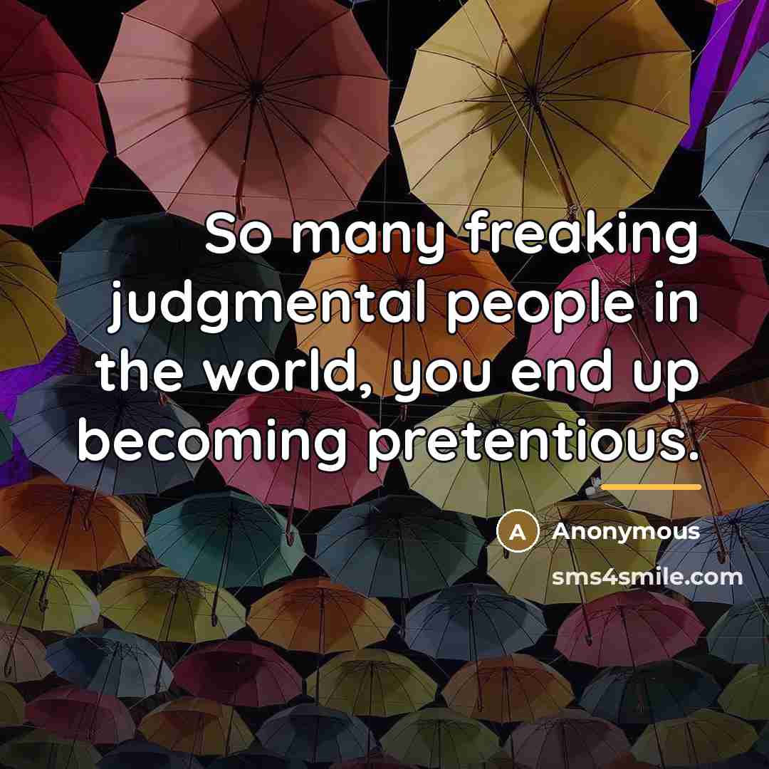 “So many freaking judgmental people in the world, you end…” quote by Anonymous