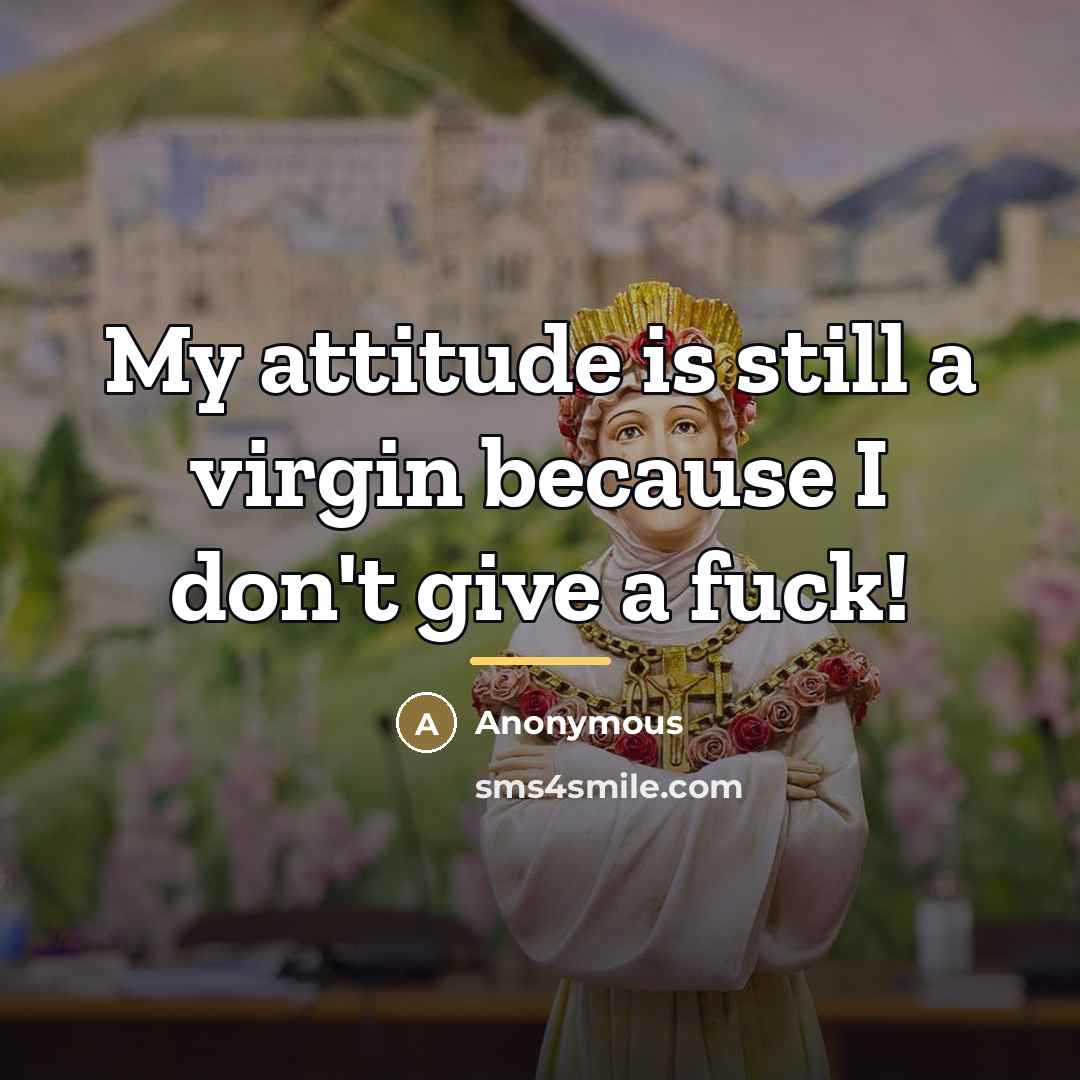 “My attitude is still a virgin because I don't give…” quote by Anonymous