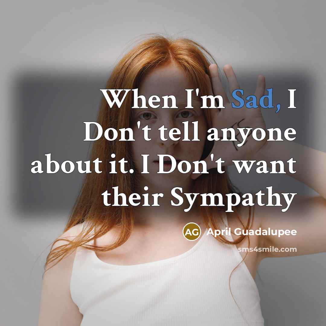 “When I'm Sad, I Don't tell anyone about it. I…” quote by April Guadalupee