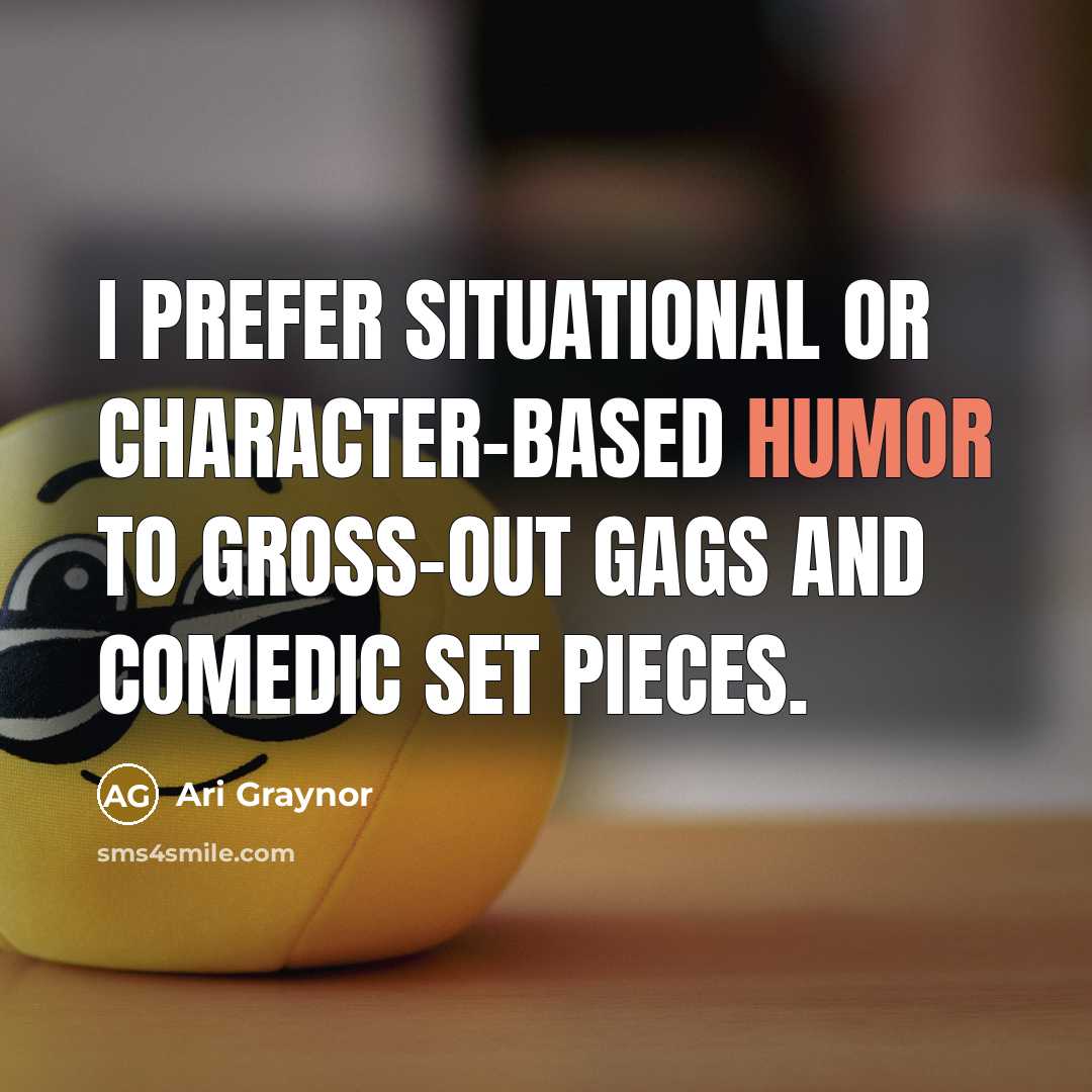 “I prefer situational or character-based humor to gross-out gags and…” quote by Ari Graynor