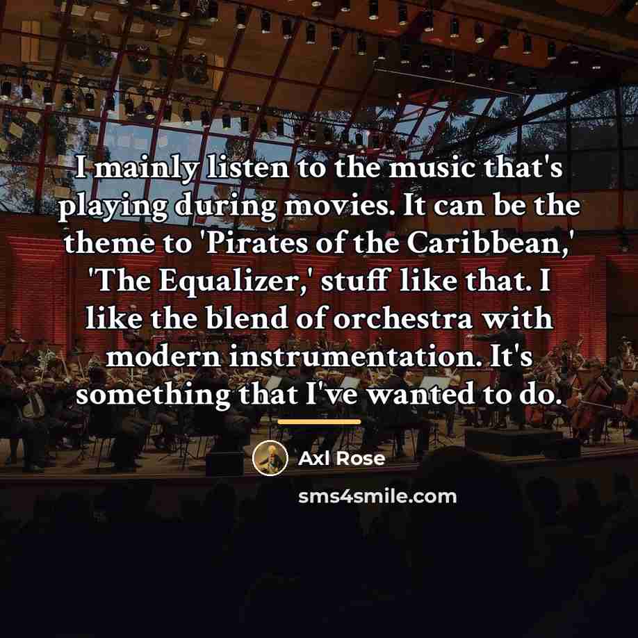 “I mainly listen to the music that's playing during movies.…” quote by Axl Rose
