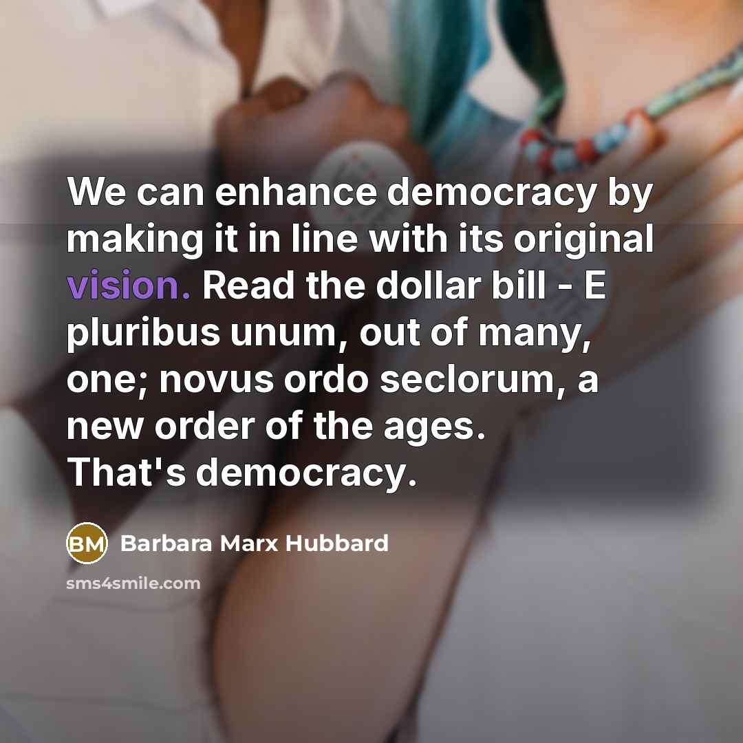 “We can enhance democracy by making it in line with…” quote by Barbara Marx Hubbard