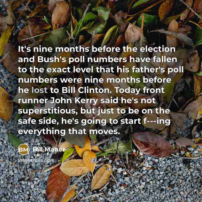 “It's nine months before the election and Bush's poll numbers…” quote by Bill Maher