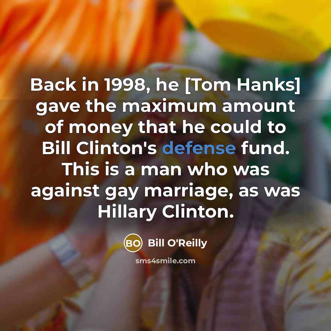 “Back in 1998, he [Tom Hanks] gave the maximum amount…” quote by Bill O'Reilly