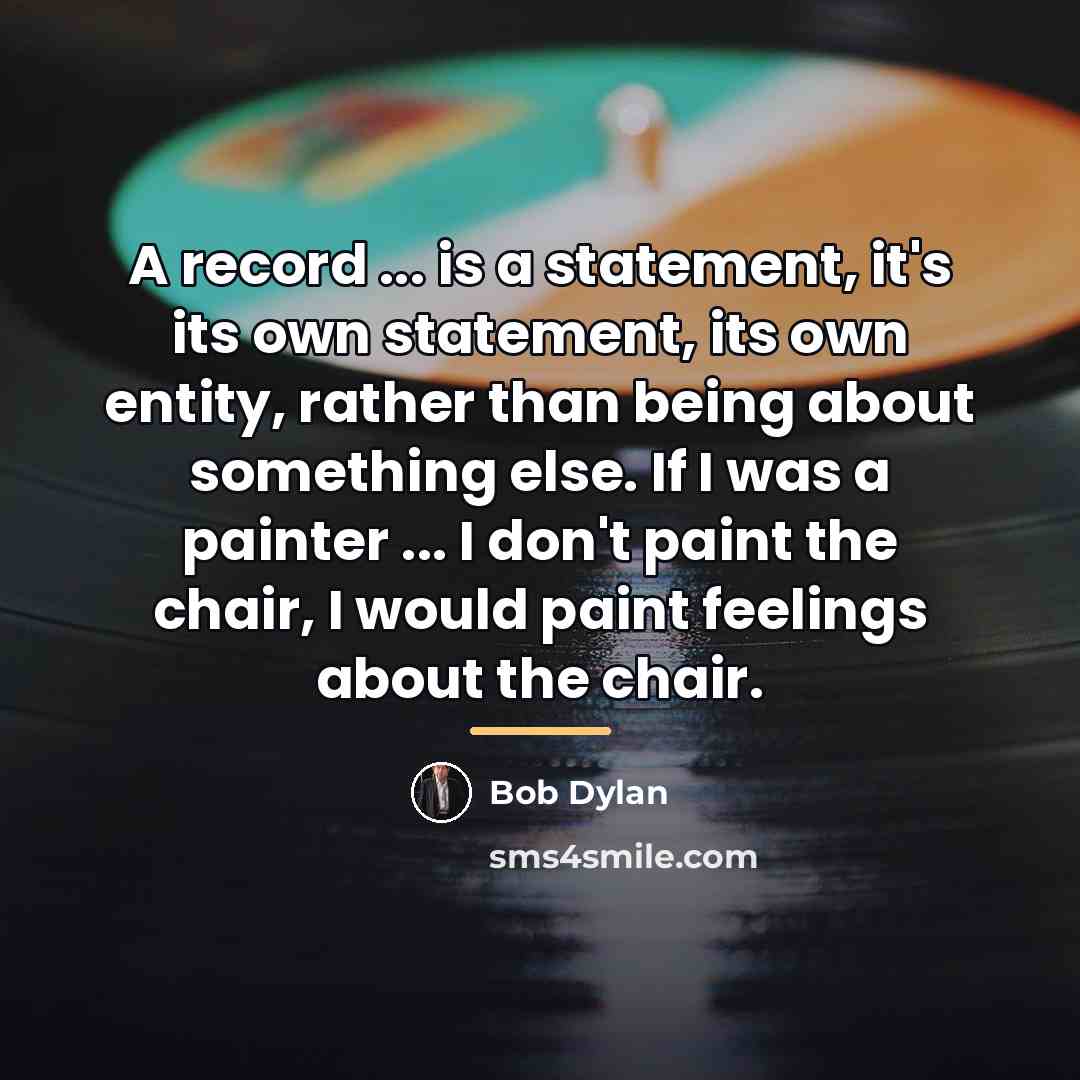 “A record ... is a statement, it's its own statement,…” quote by Bob Dylan