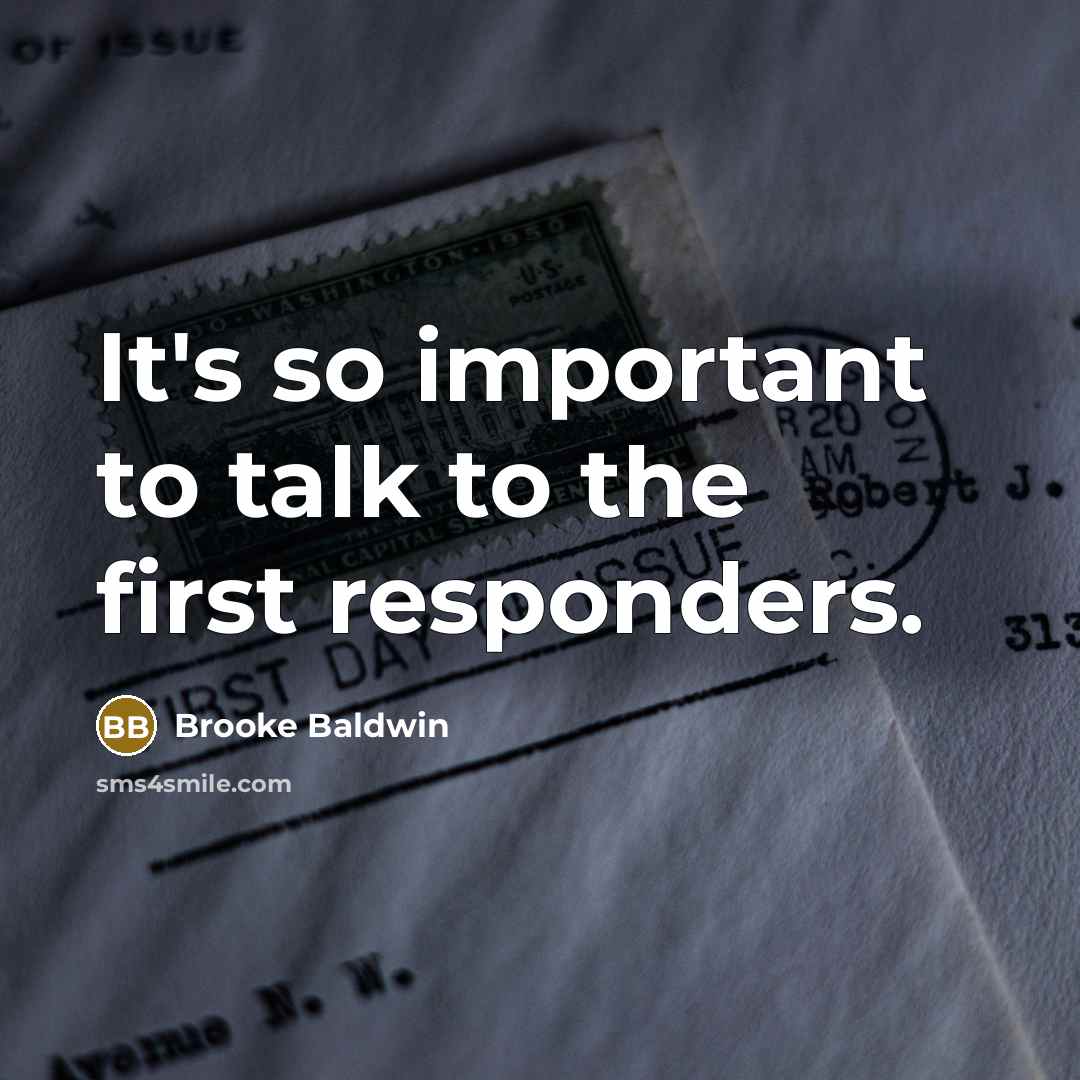“It's so important to talk to the first responders.…” quote by Brooke Baldwin