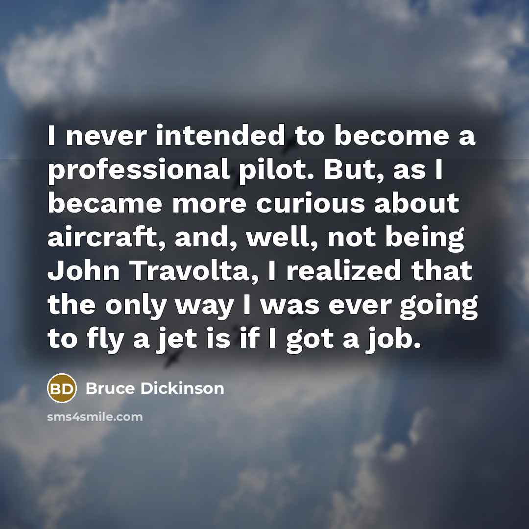 “I never intended to become a professional pilot. But, as…” quote by Bruce Dickinson