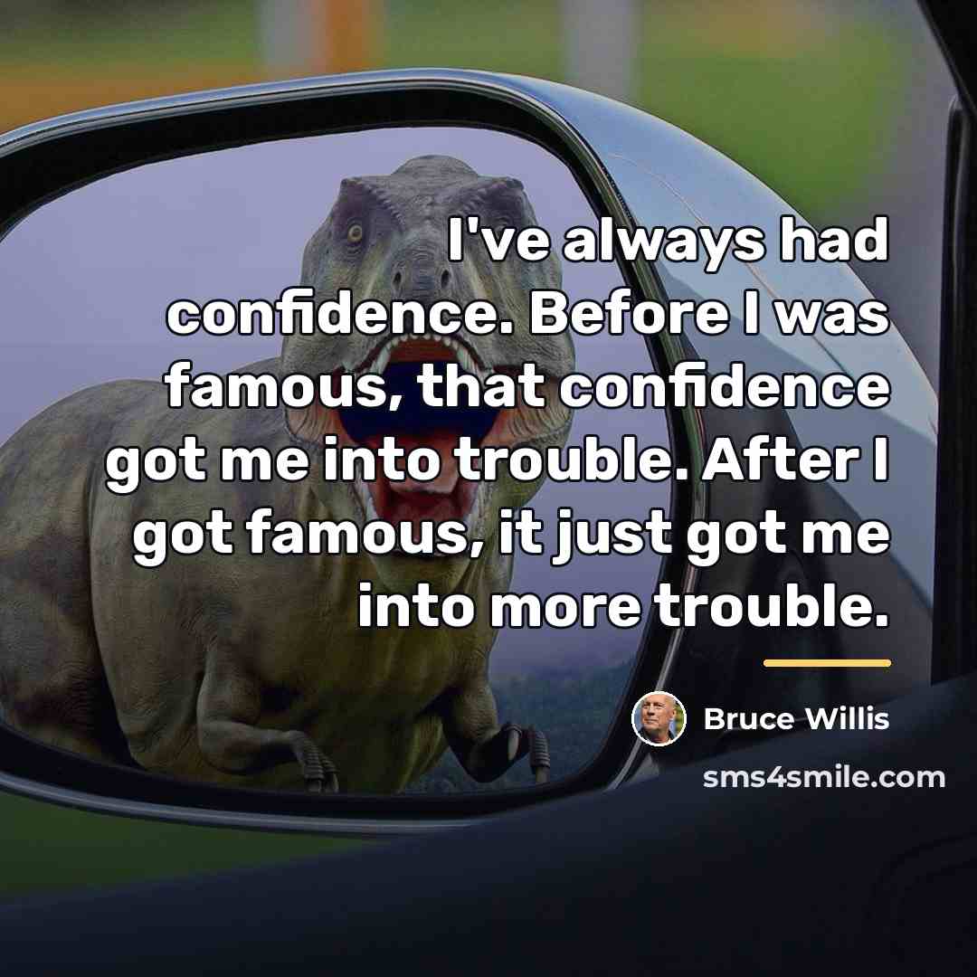 “I've always had confidence. Before I was famous, that confidence…” quote by Bruce Willis