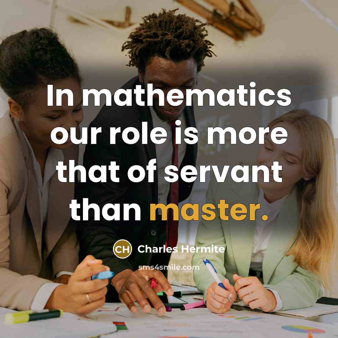 “In mathematics our role is more that of servant than…” quote by Charles Hermite