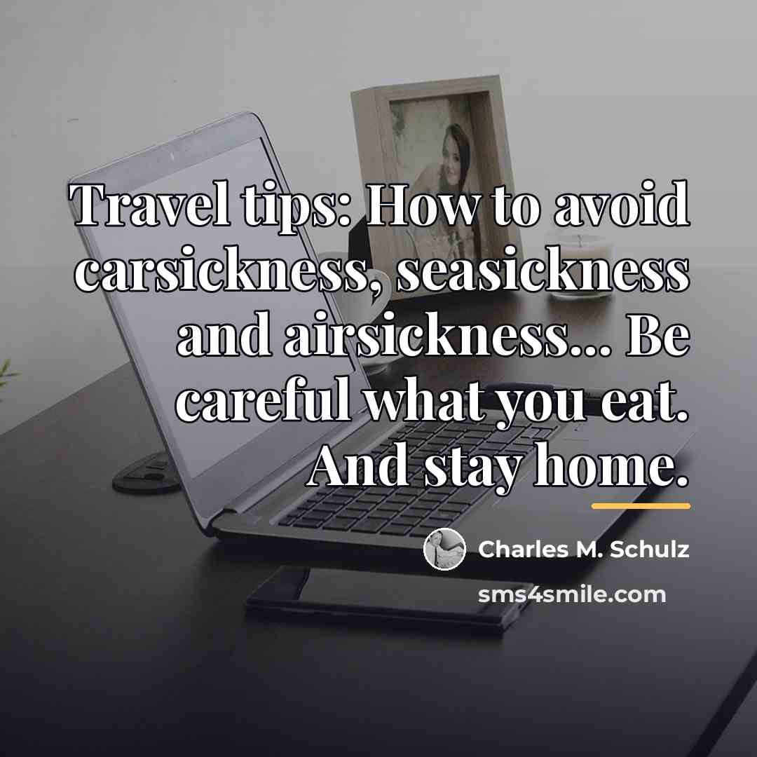 “Travel tips: How to avoid carsickness, seasickness and airsickness... Be…” quote by Charles M. Schulz