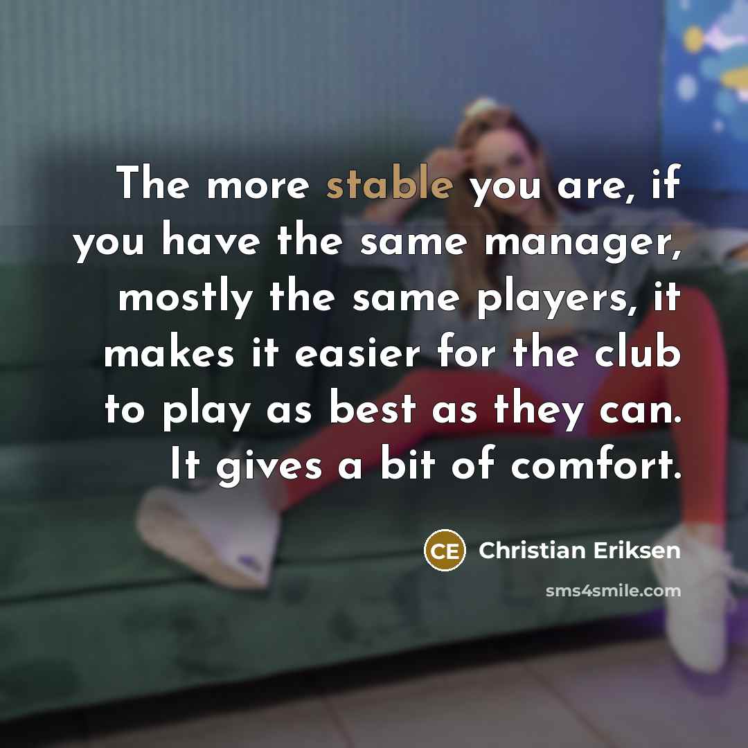“The more stable you are, if you have the same…” quote by Christian Eriksen