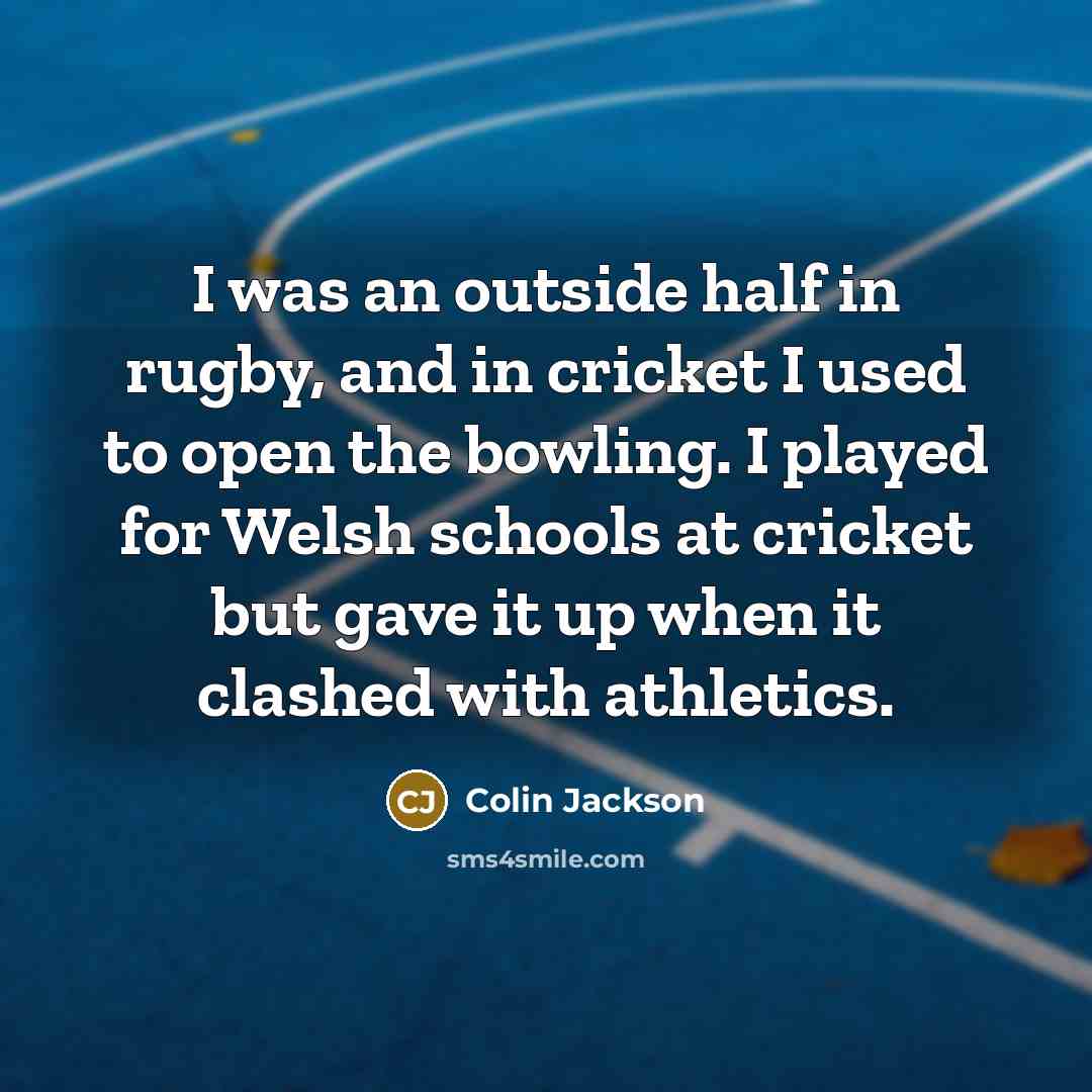 “I was an outside half in rugby, and in cricket…” quote by Colin Jackson