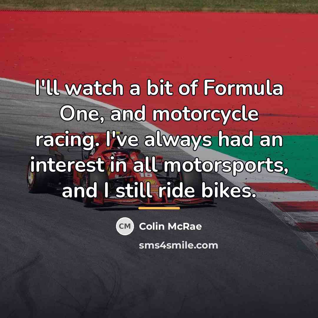 “I'll watch a bit of Formula One, and motorcycle racing.…” quote by Colin McRae