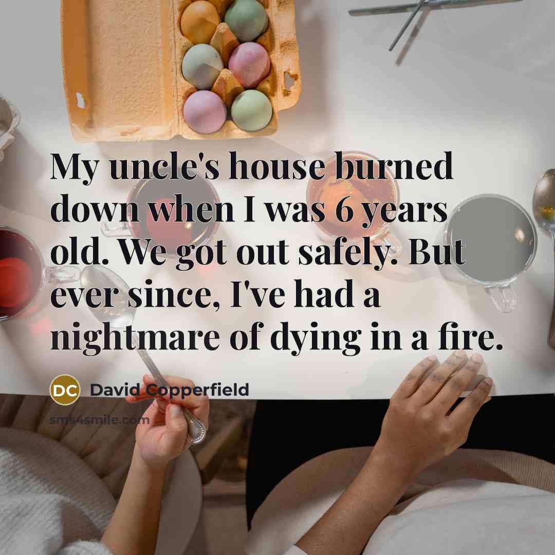 “My uncle's house burned down when I was 6 years…” quote by David Copperfield