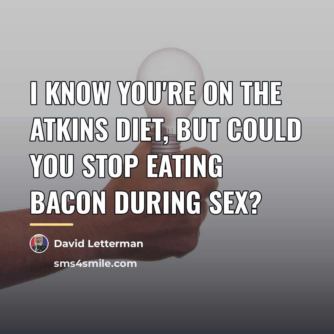 “I know you're on the Atkins diet, but could you…” quote by David Letterman