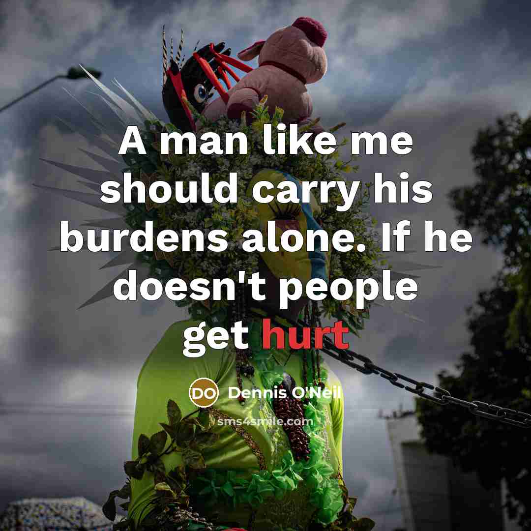 “A man like me should carry his burdens alone. If…” quote by Dennis O'Neil