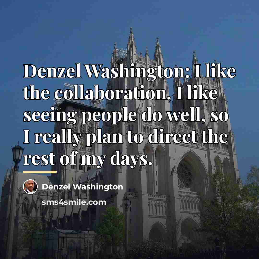 “Denzel Washington: I like the collaboration, I like seeing people…” quote by Denzel Washington