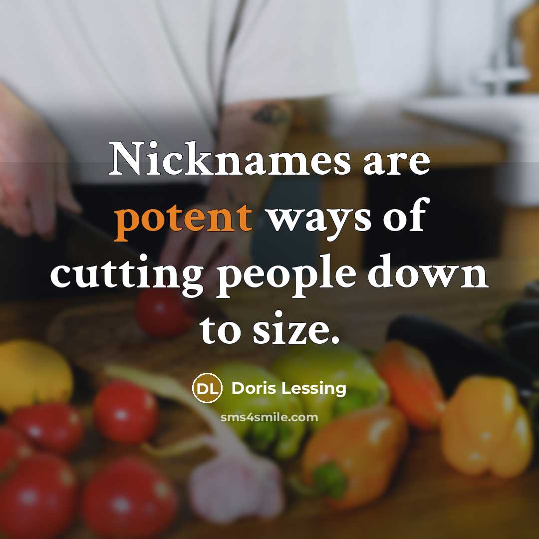 “Nicknames are potent ways of cutting people down to size.…” quote by Doris Lessing