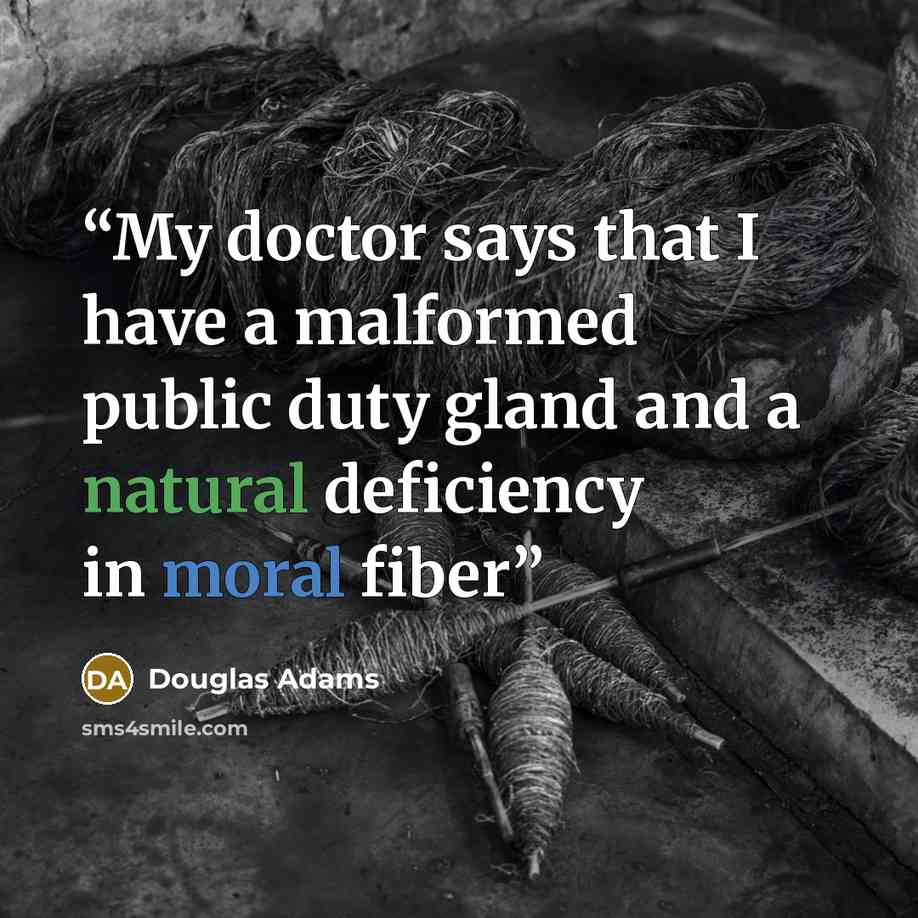 “My doctor says that I have a malformed public duty gland and a natural deficiency in moral fiber” quote by Douglas Adams