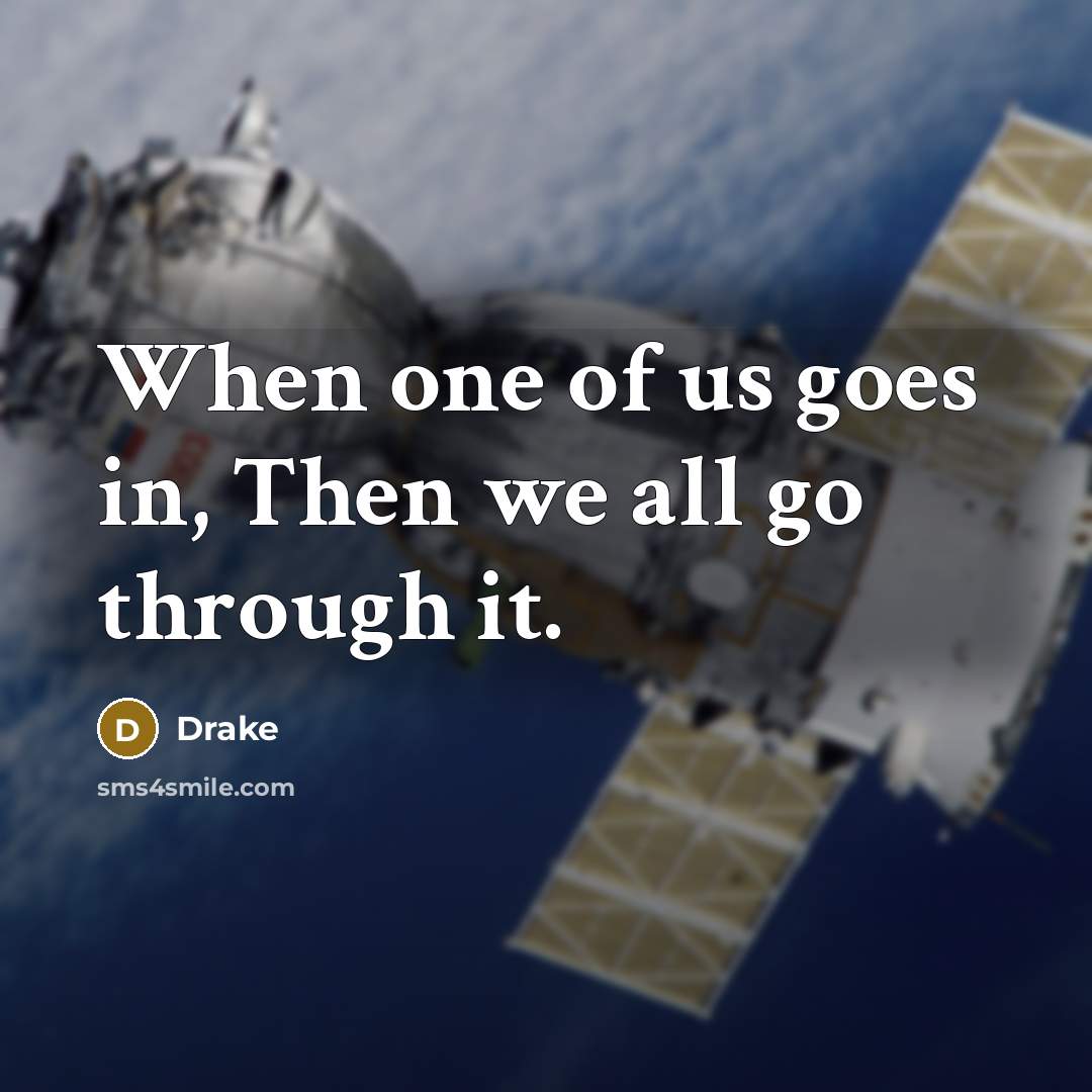 “When one of us goes in, Then we all go…” quote by Drake