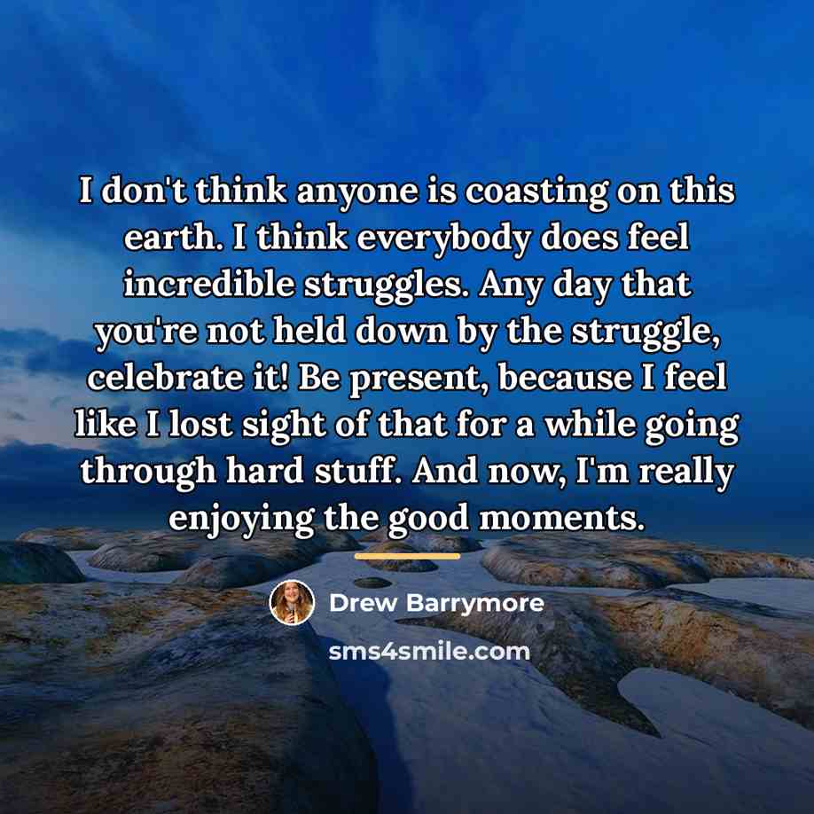 “I don't think anyone is coasting on this earth. I…” quote by Drew Barrymore
