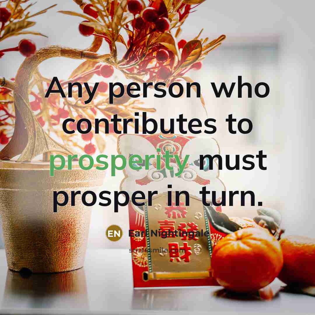 “Any person who contributes to prosperity must prosper in turn.…” quote by Earl Nightingale