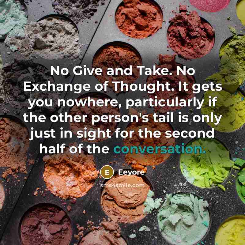 “No Give and Take. No Exchange of Thought. It gets…” quote by Eeyore
