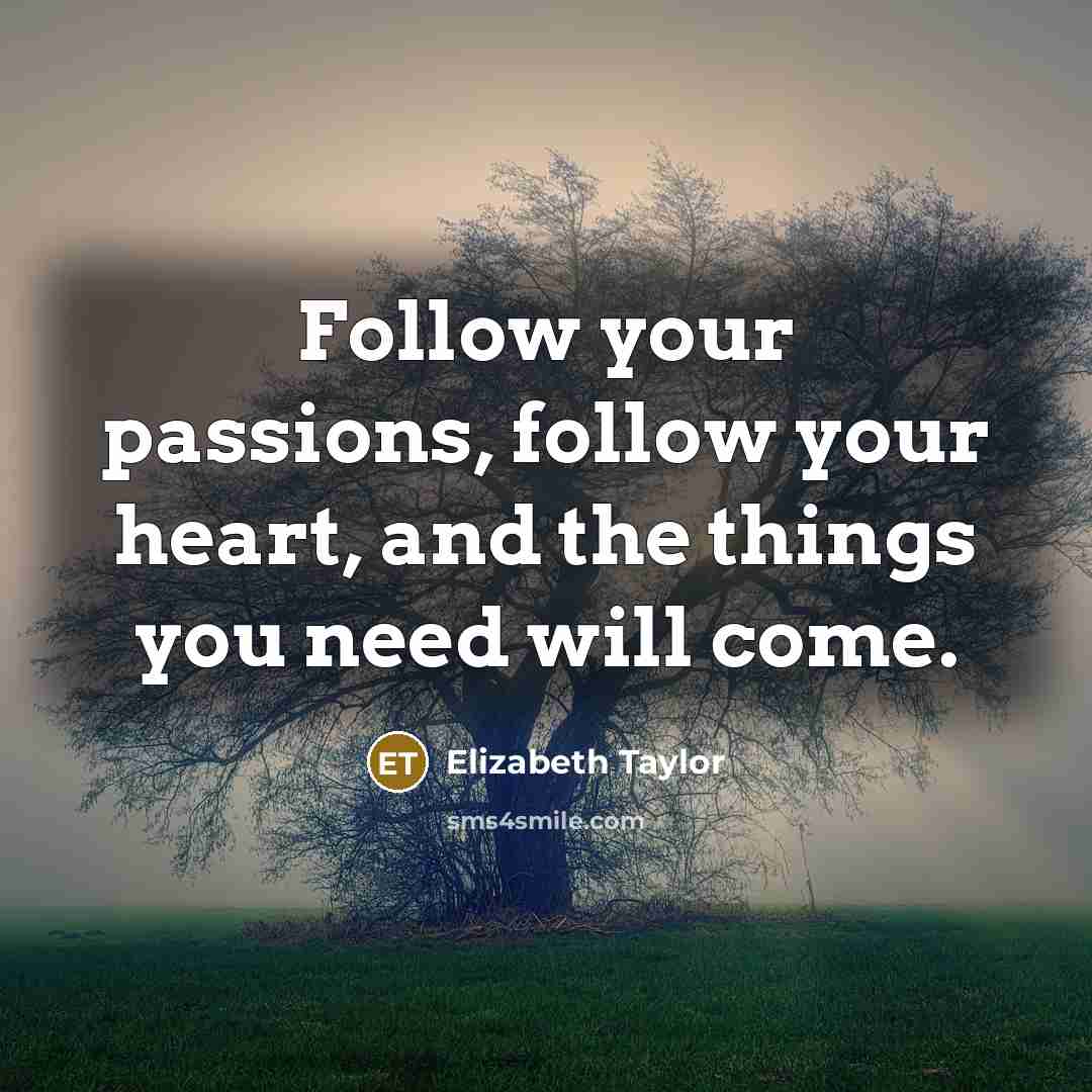 “Follow your passions, follow your heart, and the things you…” quote by Elizabeth Taylor