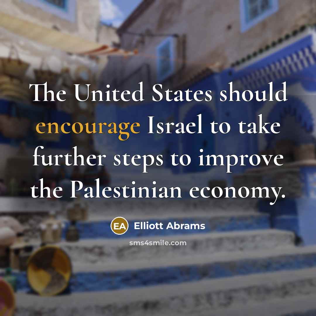 “The United States should encourage Israel to take further steps…” quote by Elliott Abrams