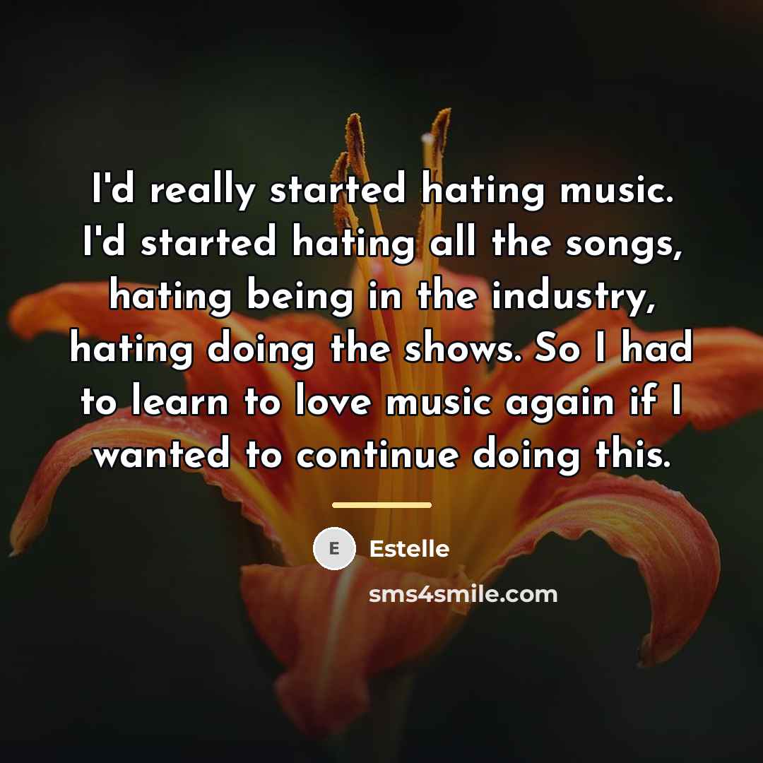 “I'd really started hating music. I'd started hating all the…” quote by Estelle