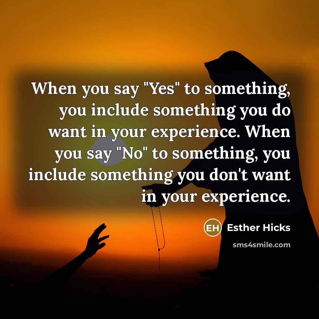 “When you say "Yes" to something, you include something you…” quote by Esther Hicks
