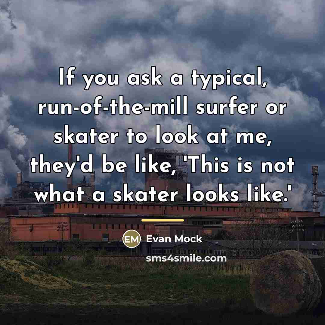 “If you ask a typical, run-of-the-mill surfer or skater to…” quote by Evan Mock