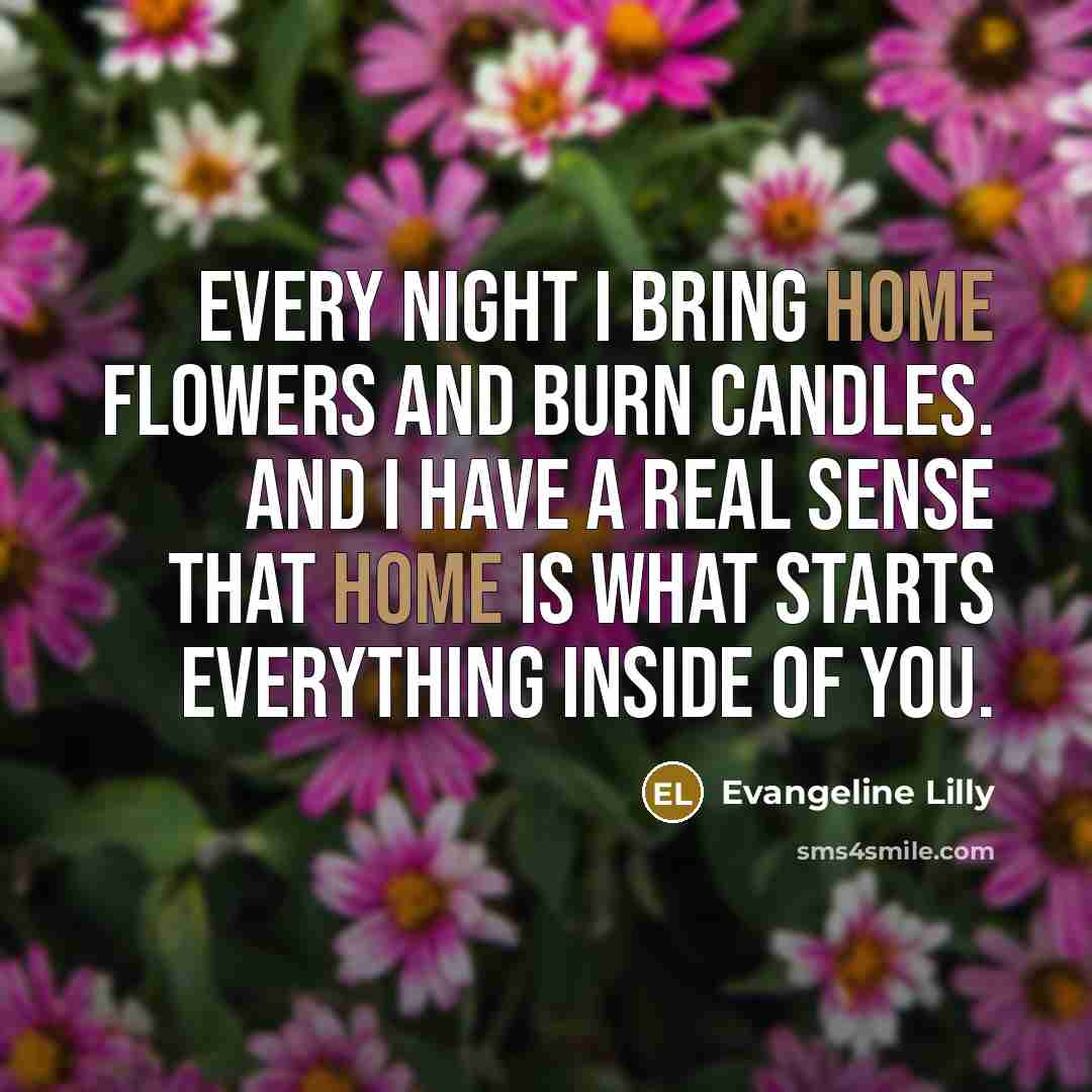 “Every night I bring home flowers and burn candles. And…” quote by Evangeline Lilly