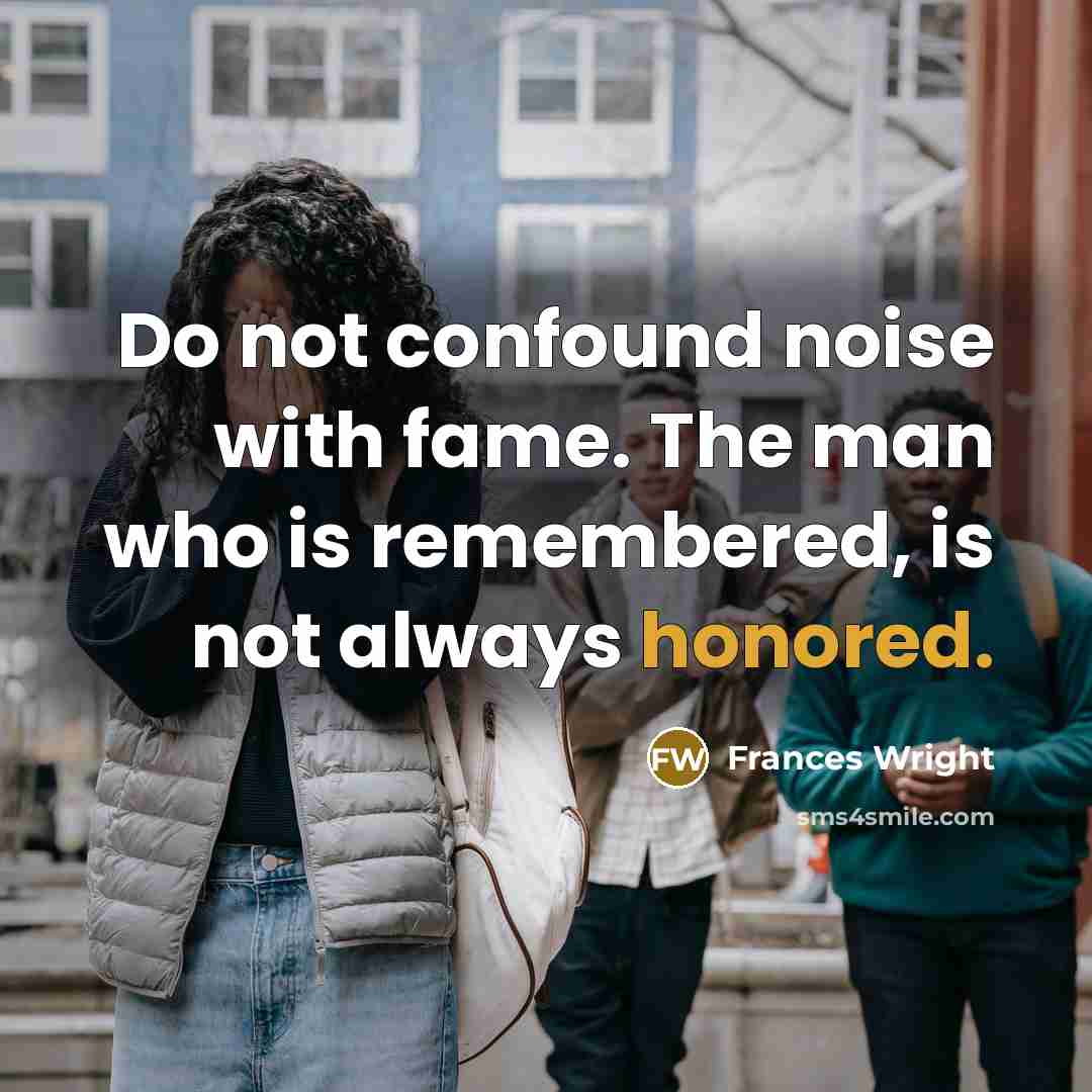 “Do not confound noise with fame. The man who is…” quote by Frances Wright