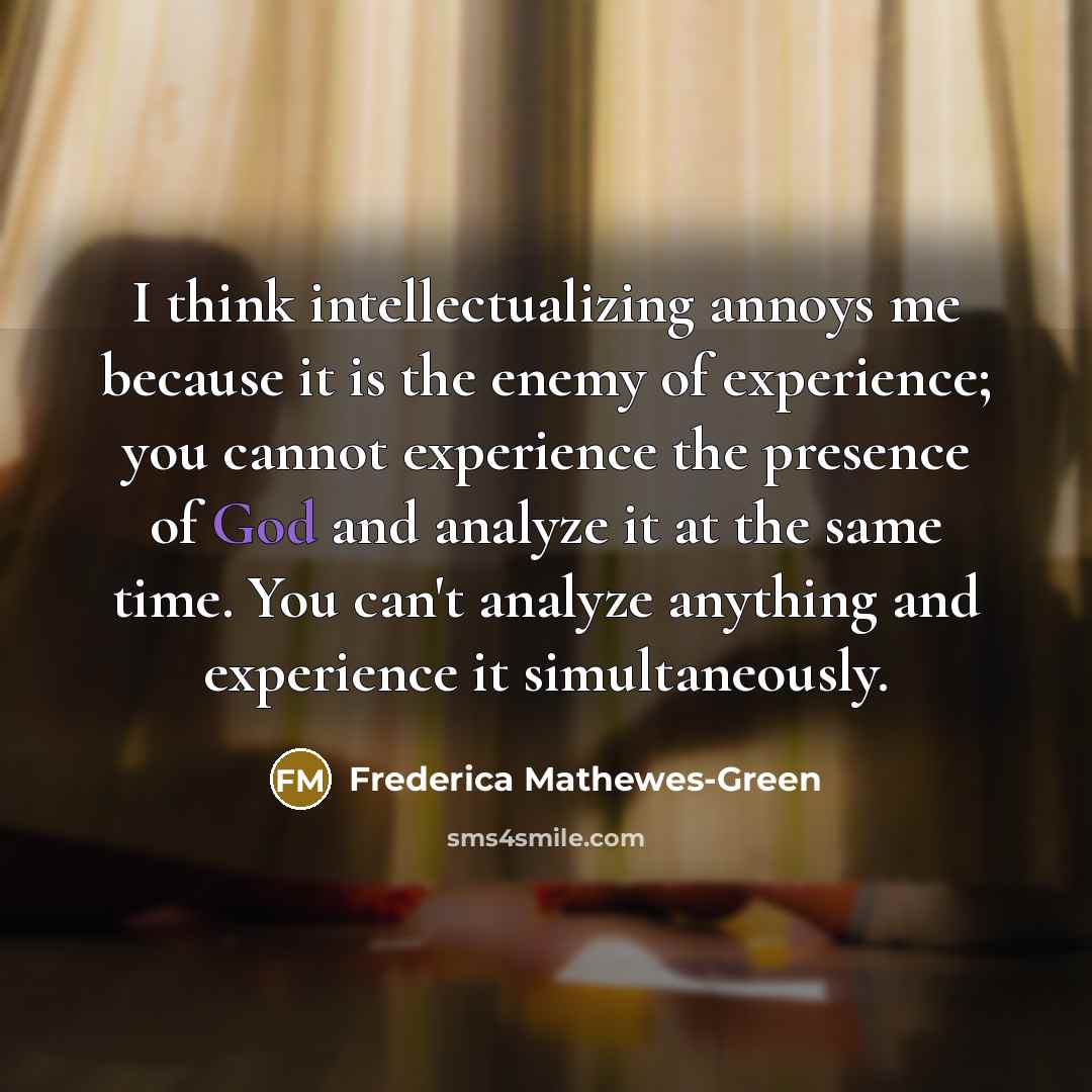“I think intellectualizing annoys me because it is the enemy…” quote by Frederica Mathewes-Green