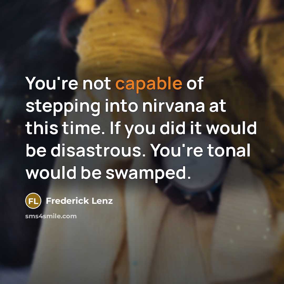 “You're not capable of stepping into nirvana at this time.…” quote by Frederick Lenz