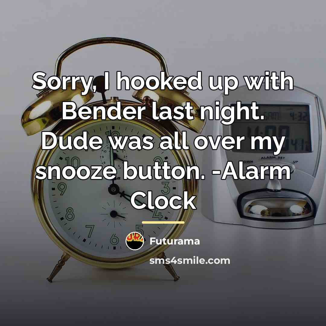 “Sorry, I hooked up with Bender last night. Dude was…” quote by Futurama