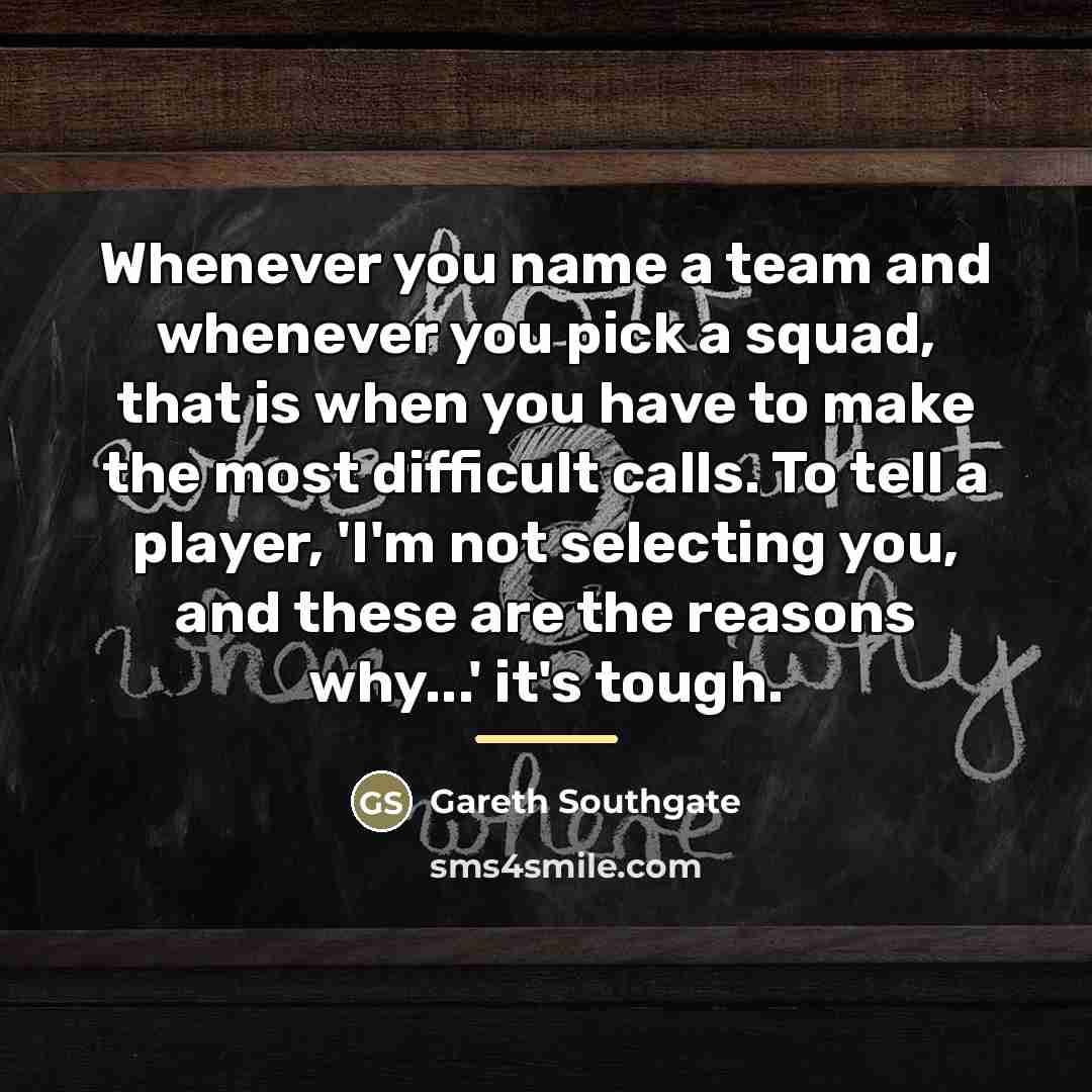 “Whenever you name a team and whenever you pick a…” quote by Gareth Southgate