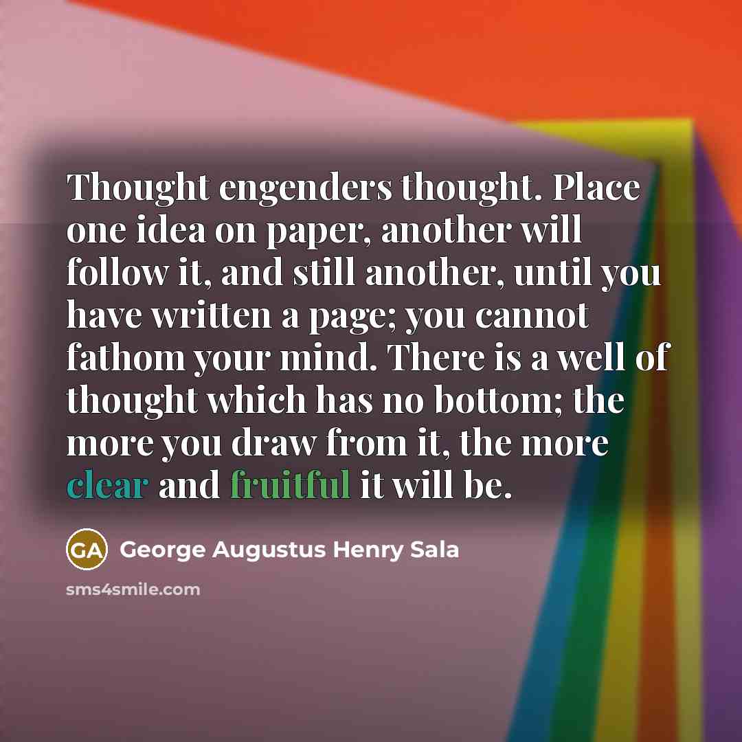 “Thought engenders thought. Place one idea on paper, another will…” quote by George Augustus Henry Sala