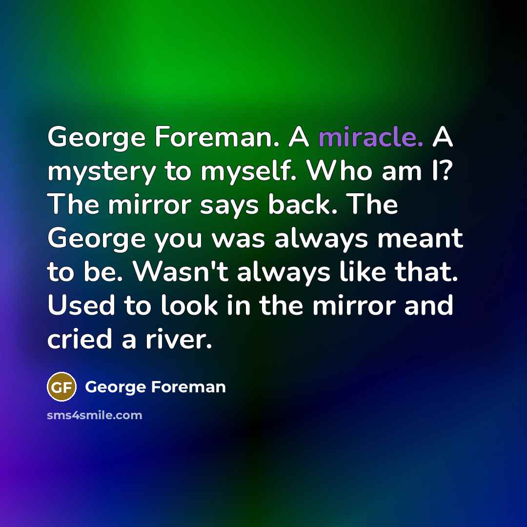“George Foreman. A miracle. A mystery to myself. Who am…” quote by George Foreman