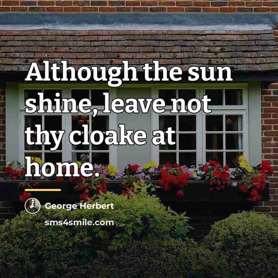 “Although the sun shine, leave not thy cloake at home.…” quote by George Herbert
