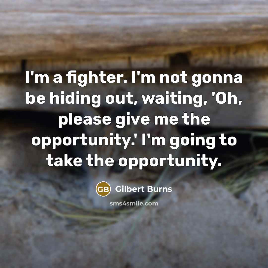 “I'm a fighter. I'm not gonna be hiding out, waiting,…” quote by Gilbert Burns