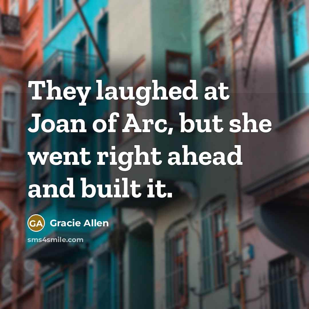 “They laughed at Joan of Arc, but she went right…” quote by Gracie Allen