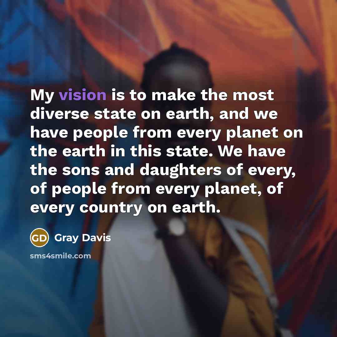 “My vision is to make the most diverse state on…” quote by Gray Davis