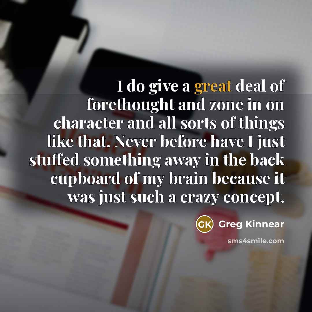 “I do give a great deal of forethought and zone…” quote by Greg Kinnear